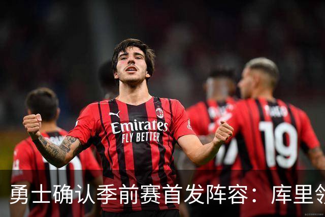 勇士确认季前赛首发阵容：库里领衔 波杰姆与追梦搭档